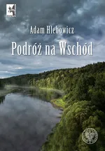 Podróż na Wschód - Adam Hlebowicz