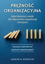 Prężność organizacyjna jako kluczowy zasób dla odporności organizacji na kryzys - Rzegocki Marcin M.