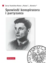 Spowiedź konspiratora i partyzanta - Kuntz Jerzy Stanisław