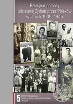 Relacje o pomocy udzielanej Żydom przez Polaków w latach 1939-1945 Tom 5 - Sebastian Piątkowski