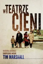 W teatrze cieni Historia ostatniej europejskiej wojny - Tim Marshall