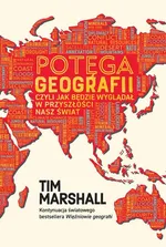 Potęga geografii, czyli jak będzie wyglądał w przyszłości nasz świat - Tim Marshall