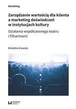 Zarządzanie wartością dla klienta a marketing doświadczeń w instytucjach kultury - Wioletta Krawiec
