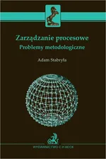 Zarządzanie procesowe Problemy metodologiczne - Adam Stabryła