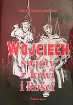 Wojciech, święty z krwi i kości - Walkowski Grzegorz Kazimierz