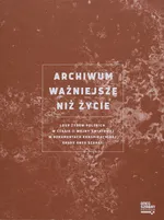 Archiwum ważniejsze niż życie - Agnieszka Kajczyk