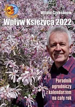 Wpływ Księżyca 2022 Poradnik ogrodniczy z kalendarzem na cały rok - Witold Czuksanow