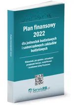 Plan finansowy 2022 dla jednostek budżetowych i samorządowych zakładów budżetowych - Praca zbiorowa