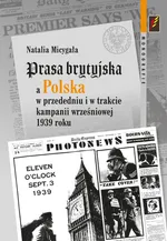Prasa brytyjska a Polska  w przededniu i w trakcie kampanii wrześniowej 1939 roku - Natalia Micygała
