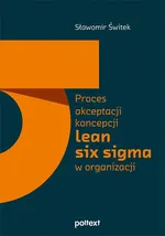 Proces akceptacji koncepcji lean six sigma w organizacji - Sławomir Świtek