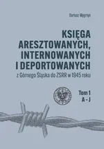 Księga aresztowanych, internowanych i deportowanych z Górnego Śląska do ZSRR w 1945 roku, Tom 1-3 - Dariusz Węgrzyn