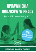 Uprawnienia rodziców w pracy Poradnik pracodawcy 2022