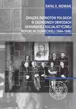 Związek Patriotów Polskich w zachodnich obwodach ukraińskiej SRS (1944-1946) - Nowak K. Rafał