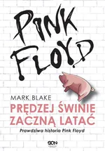 Pink Floyd Prędzej świnie zaczną latać - Mark Blake