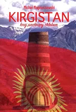 Kirgistan Kraj pachnący chlebem - Michał Magnuszewski