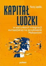 Kapitał ludzki w warunkach integracji europejskiej na przykładzie Małopolski - Maciej Jagódka