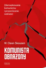 Komunista obnażony. Zdemaskowanie komunizmu i przywrócenie wolności - Skousen W. Cleon