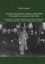 Polska wojskowa misja zakupów w Paryżu w latach 1919-1921 - Piotr Uwijała