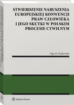Stwierdzenie naruszenia Europejskiej Konwencji Praw Człowieka i jego skutki w polskim procesie cywilnym - Piaskowska Olga M.
