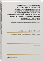Jurysdykcja, uznawanie i wykonywanie orzeczeń w sprawach małżeńskich i w sprawach dotyczących odpowiedzialności rodzicielskiej oraz w sprawie uprowadzenia dziecka za granicę - Jacek Gołaczyński