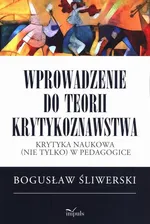 Wprowadzenie do teorii krytykoznawstwa - Bogusław Śliwerski