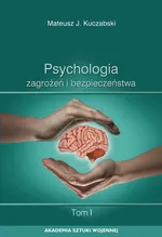 Psychologia zagrożeń i bezpieczeństwa. T. 1 - Mateusz J. Kuczabski