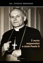 Z nurtu wspomnień o Janie Pawle II - Stefan Misiniec