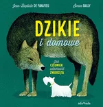 Dzikie i domowe Jak człowiek udomowił zwierzęta - De Panafieu Jean-Baptiste