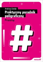 Praktyczny poradnik poligraficzny Procesy - Andrzej Gołąb