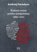 Śladami wojny polsko-(nie)polskiej 1989–2021 - Andrzej Paradysz