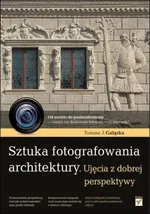 Sztuka fotografowania architektury - Gałązka Tomasz J.