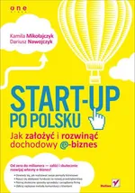 Start-up po polsku Jak założyć i rozwinąć dochodowy e-biznes - Kamila Mikołajczyk