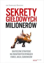 Sekrety giełdowych milionerów Skuteczne strategie na światowych rynkach Forex, akcji, surowców - Dariusz Świerk