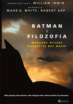 Batman i filozofia. Mroczny rycerz nareszcie bez maski - Mark D. White (Editor)