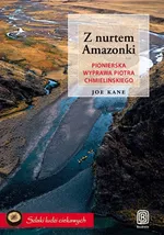 Z nurtem Amazonki Pionierska wyprawa Piotra Chmielińskiego - Joe Kane