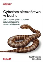 Cyberbezpieczeństwo w bashu. Jak za pomocą wiersza poleceń prowadzić działania zaczepne i obronne - Albing Ph. D. Carl