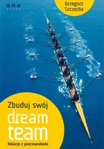 Zbuduj swój dream team Relacje z pracownikami - Grzegorz Szczerba