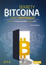 Sekrety Bitcoina i innych kryptowalut Jak zmienić wirtualne pieniądze w realne zyski - Dominik Homa