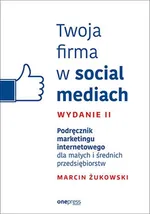 Twoja firma w social mediach Podręcznik marketingu internetowego dla małych i średnich przedsiębiorstw - Marcin Żukowski