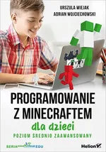 Programowanie z Minecraftem dla dzieci Poziom średnio zaawansowany - Urszula Wiejak