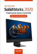 SolidWorks 2020 Projektowanie maszyn i konstrukcji. - Jerzy Domański
