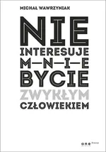 Nie interesuje mnie bycie zwykłym człowiekiem (edycja biała) - Michał Wawrzyniak