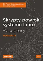 Skrypty powłoki systemu Linux Receptury Wydanie III - Flynt Clif