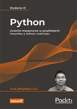 Python. Uczenie maszynowe w przykładach. TensorFlow 2, PyTorch i scikit-learn. Wydanie III - Yuxi (Hayden) Liu
