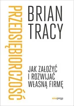 Przedsiębiorczość Jak założyć i rozwijać własną firmę - Brian Tracy