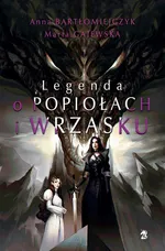 Legenda o popiołach i wrzasku (reedycja) - Anna Bartłomiejczyk