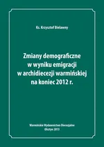 Zmiany demograficzne w wyniku emigracji w archidiecezji warmińskiej na koniec 2012 roku - Krzysztof Bielawny
