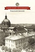 Lwów stary i wczorajszy - Franciszek Jaworski