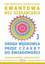 Droga Wędrowca poprzez Czakry do Świadomości. Kwantowa Moc Uzdrawiania. Cz. 3 - Dr Renata Zarzycka