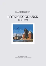 Lotniczy Gdańsk 1945-1974 - Maciej Bakun